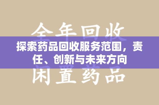 长春探索药品回收服务范围，责任、创新与未来方向