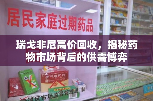 长春瑞戈非尼高价回收，揭秘药物市场背后的供需博弈