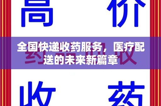 长春全国快递收药服务，医疗配送的未来新篇章