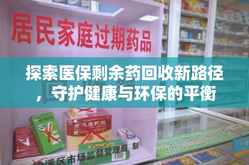 长春探索医保剩余药回收新路径，守护健康与环保的平衡
