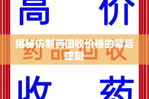 长春揭秘仿制药回收价格的幕后逻辑
