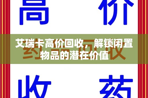 长春艾瑞卡高价回收，解锁闲置物品的潜在价值