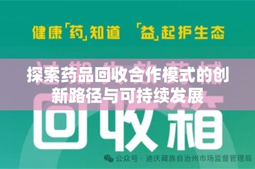 长春探索药品回收合作模式的创新路径与可持续发展