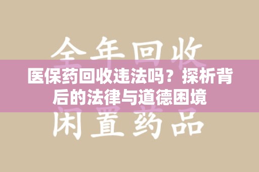 长春医保药回收违法吗？探析背后的法律与道德困境