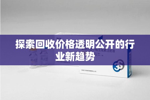 长春探索回收价格透明公开的行业新趋势