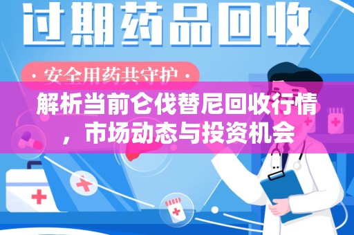 长春解析当前仑伐替尼回收行情，市场动态与投资机会