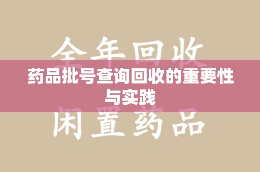 长春药品批号查询回收的重要性与实践