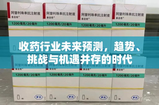 长春收药行业未来预测，趋势、挑战与机遇并存的时代
