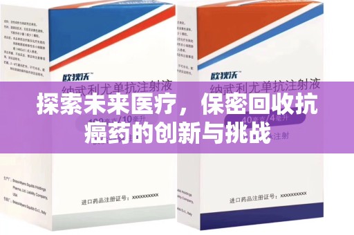 长春探索未来医疗，保密回收抗癌药的创新与挑战