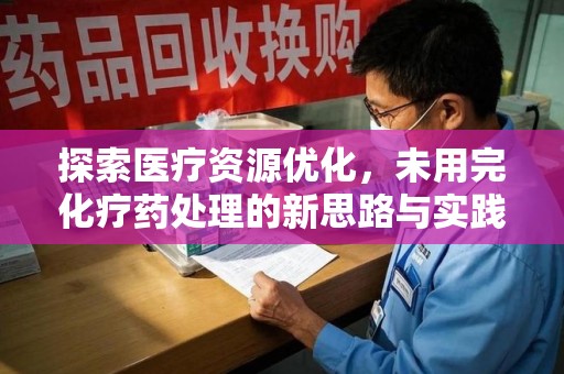 长春探索医疗资源优化，未用完化疗药处理的新思路与实践