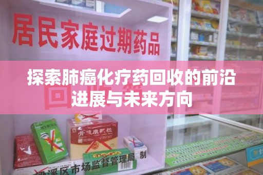 长春探索肺癌化疗药回收的前沿进展与未来方向