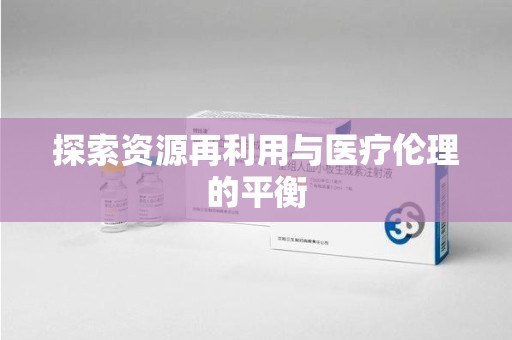 长春探索资源再利用与医疗伦理的平衡