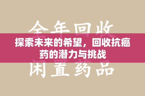 长春探索未来的希望，回收抗癌药的潜力与挑战